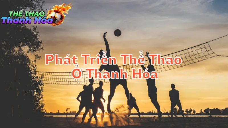 Câu Chuyện Phát Triển Thể Thao Ở Thanh Hóa