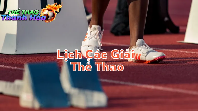 Lịch Thi Đấu Các Giải Thể Thao Nổi Bật