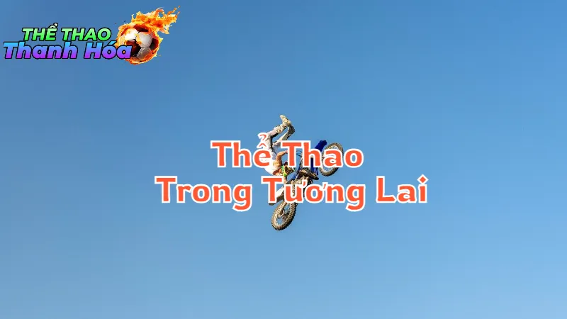 Tầm Nhìn Về Thể Thao Trong Tương Lai