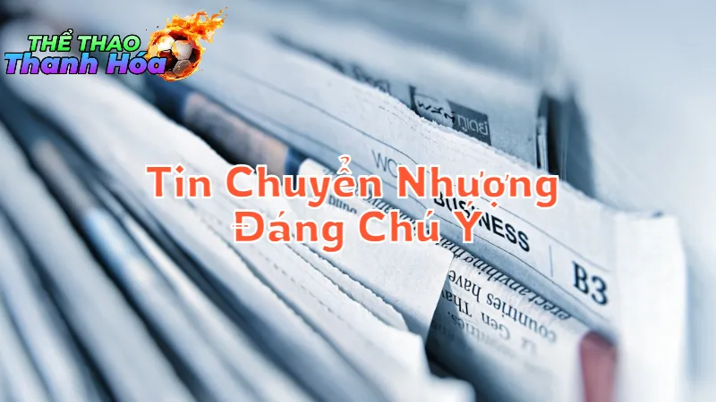 Tin Chuyển Nhượng Đáng Chú Ý