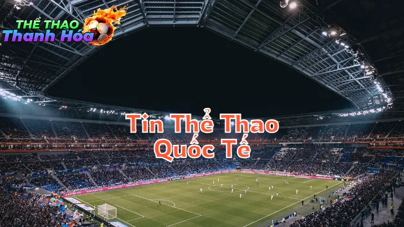 Tin Thể Thao Quốc Tế Mới Nhất