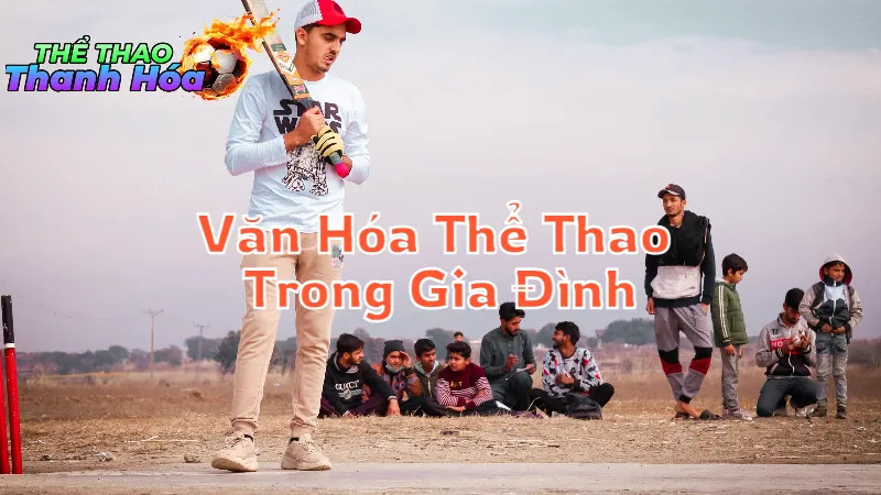 Văn Hóa Thể Thao Trong Gia Đình